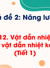 Chủ đề 2 - Bài 12 Vật dẫn nhiệt tốt và vật dẫn nhiệt kém (Tiết 1)